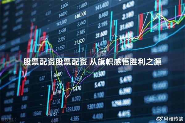 股票配资股票配资 从旗帜感悟胜利之源