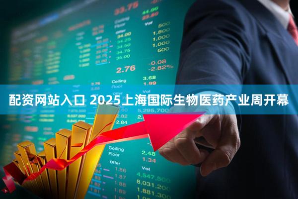 配资网站入口 2025上海国际生物医药产业周开幕
